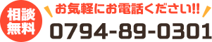 相談無料　お気軽にお電話ください！！　0794-89-0301